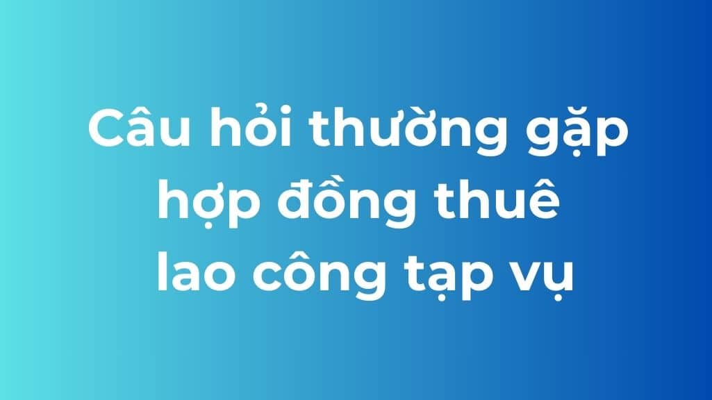 câu hỏi thường gặp hợp đồng thuê nhân viên tạp vụ