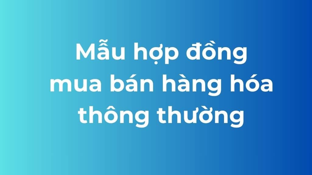 mẫu hợp đồng mua bán hàng hóa thông thường