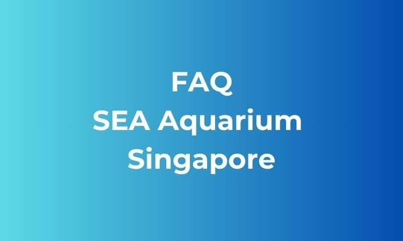 câu hỏi thường gặp Sea Aquarium Singapore