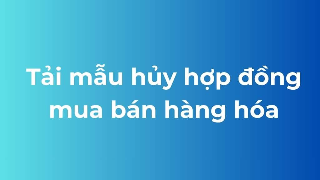 Tải mẫu hủy hợp đồng mua bán hàng hóa