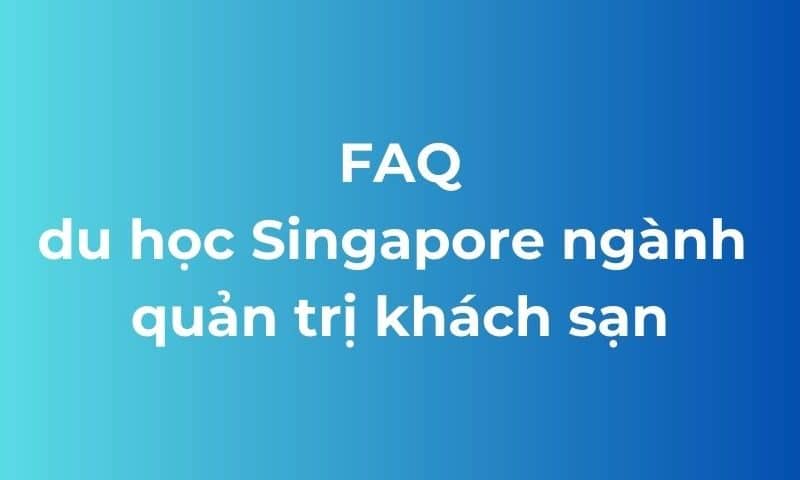 FAQ du học singapore ngành quản trị khách sạn
