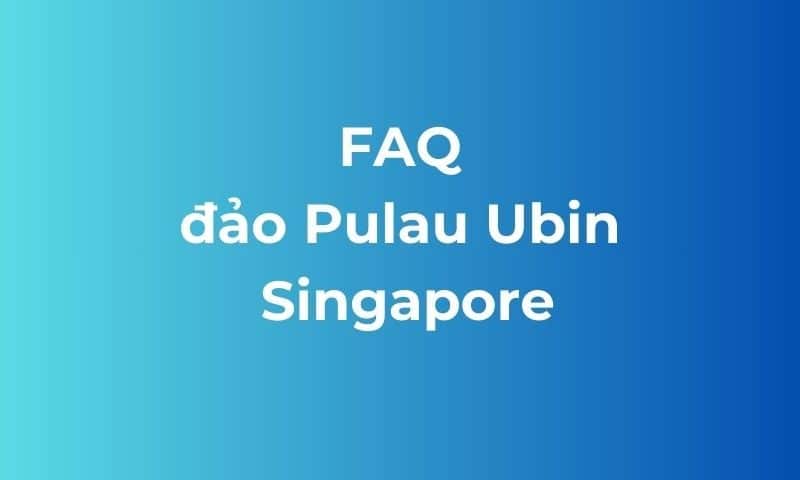 FAQ đảo Pualu Ubin Singapore