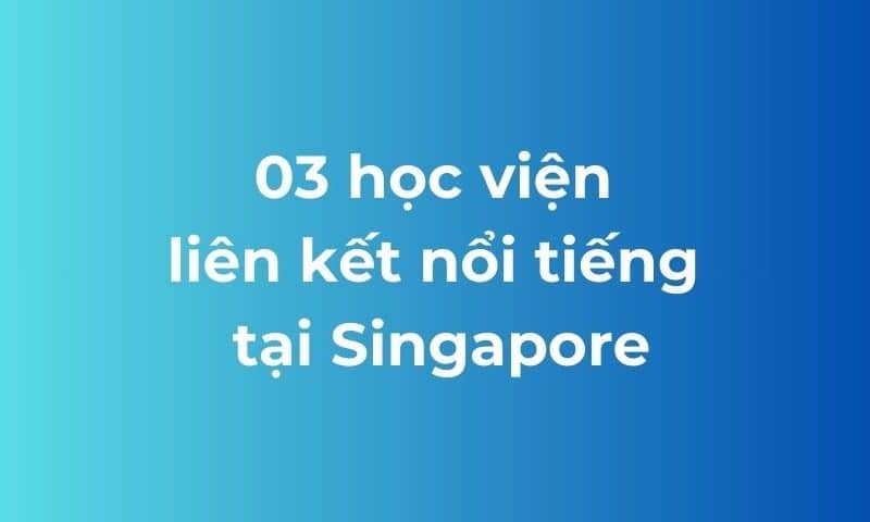 03 học viện liên kết nổi tiếng tại Singapore