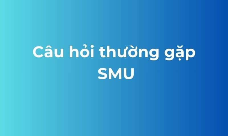 câu hỏi thường gặp SMU